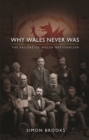 Why Wales Never Was : The Failure of Welsh Nationalism - eBook