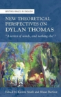 New Theoretical Perspectives on Dylan Thomas : "A writer of words, and nothing else"? - Book