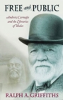 Free and Public : Andrew Carnegie and the Libraries of Wales - Book