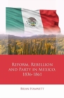 Reform, Rebellion and Party in Mexico, 1836-1861 - Book
