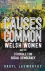 Causes in Common : Welsh Women and the Struggle for Social Democracy - Book
