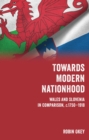 Towards Modern Nationhood : Wales and Slovenia in Comparison, c. 1750-1918 - eBook