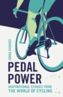 Pedal Power : Inspirational Stories from the World of Cycling - Book