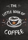 The Little Book of Coffee : A Collection of Quotes, Statements and Recipes for Coffee Lovers - Book