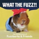 What the Fuzz?! : The Adventures of Fuzzberta and Friends - Book