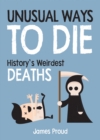 Unusual Ways to Die : History's Weirdest Deaths - Book