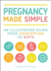 Pregnancy Made Simple : An Illustrated Guide from Conception to Birth - eBook