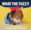 What the Fuzz?! : The Adventures of Fuzzberta and Friends - eBook