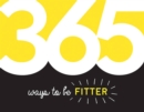 365 Ways to Be Fitter : Inspiration and Motivation for Every Day - Book