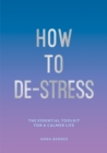 How to De-Stress : The Essential Toolkit for a Calmer Life - Book