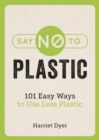 Say No to Plastic : 101 Easy Ways to Use Less Plastic - Book