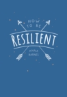 How to be Resilient : Tips and Techniques to Help You Summon Your Inner Strength - eBook
