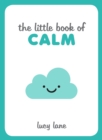 The Little Book of Calm : Tips, Techniques and Quotes to Help You Relax and Unwind - eBook