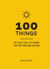 100 Things to Pick You Up When You're Feeling Down : Uplifting Quotes and Delightful Ideas to Make You Feel Good - eBook