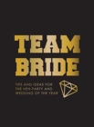 Team Bride : Tips and Ideas for the Hen Party and Wedding of the Year - Book