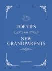 Top Tips for New Grandparents : Practical Advice for First-Time Grandparents - Book