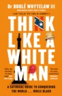 Think Like a White Man : A Satirical Guide to Conquering the World . . . While Black - Book