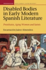 Disabled Bodies in Early Modern Spanish Literature : Prostitutes, Aging Women and Saints - Book