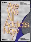 Are We All Addicts Now? : Digital Dependence - Book