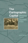 The Cartographic Capital : Mapping Third Republic Paris, 1889-1934 - Book