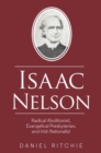 Isaac Nelson : Radical Abolitionist, Evangelical Presbyterian, and Irish Nationalist - Book