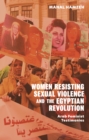 Women Resisting Sexual Violence and the Egyptian Revolution : Arab Feminist Testimonies - eBook