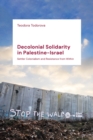 Decolonial Solidarity in Palestine-Israel : Settler Colonialism and Resistance From Within - eBook