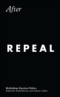 After Repeal : Rethinking Abortion Politics - eBook