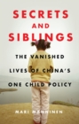 Secrets and Siblings : The Vanished Lives of China's One Child Policy - Book