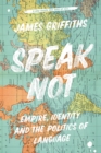 Speak Not : Empire, Identity and the Politics of Language - Book
