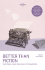 Lonely Planet Better than Fiction : True Travel Tales from Great Fiction Writers - Book
