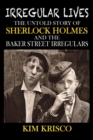Irregular Lives : The Untold Story of Sherlock Holmes and the Baker Street Irregulars - eBook