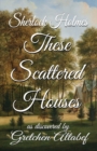 Sherlock Holmes These Scattered Houses : as discovered by Gretchen Altabef - Book