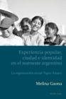 Experiencia Popular, Ciudad e Identidad en el Noroeste Argentino : La Organizacion Social Tupac Amaru - Book