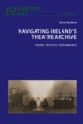 Navigating Ireland's Theatre Archive : Theory, Practice, Performance - Book
