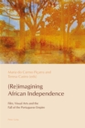 (Re)imagining African Independence : Film, Visual Arts and the Fall of the Portuguese Empire - eBook