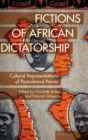 Fictions of African Dictatorship : Cultural Representations of Postcolonial Power - Book
