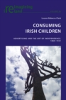 Consuming Irish Children : Advertising and the Art of Independence, 1860-1921 - eBook
