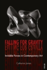 Falling for Gravity : Invisible Forces in Contemporary Art - eBook