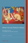 When Novels Perform History : Dramatizing the Past in Australian and Canadian Literature - eBook
