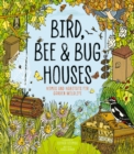 Bird, Bee and Bug Houses : Homes and Habitats for Garden Wildlife - Book