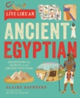 Live Like An Ancient Egyptian : Discovering the Secrets of the Ancient Egyptians - Book