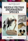 A Masterclass in needle felting endangered species : Methods and techniques to take your needle felting to the next level - Book