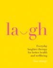 Laugh : Everyday Laughter Healing for Greater Happiness and Wellbeing - eBook