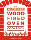 The Ultimate Wood-Fired Oven Cookbook : Recipes, Tips and Tricks that Make the Most of Your Outdoor Oven - eBook
