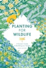 Planting for Wildlife : A Grower's Guide to Rewilding Your Garden - Book