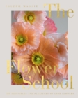 The Flower School : The Principles and Pleasures of Good Flowers - eBook