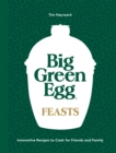 Big Green Egg Feasts : Innovative Recipes to Cook for Friends and Family - Book