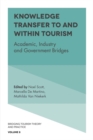 Knowledge Transfer To and Within Tourism : Academic, Industry and Government Bridges - Book