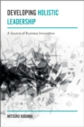 Developing Holistic Leadership : A Source of Business Innovation - eBook